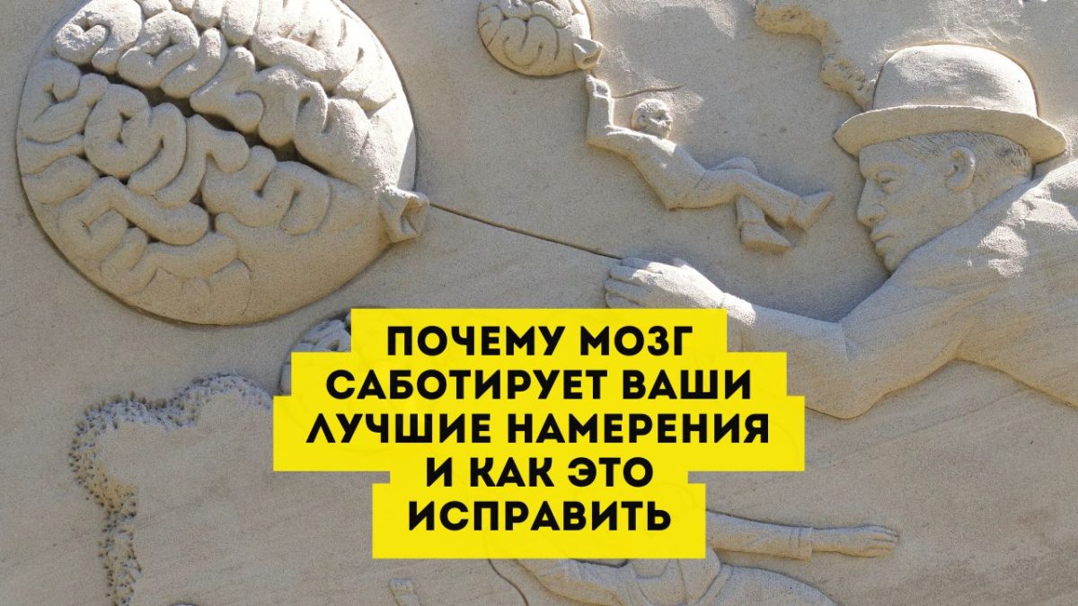 Почему мозг саботирует ваши лучшие намерения и как это исправить
