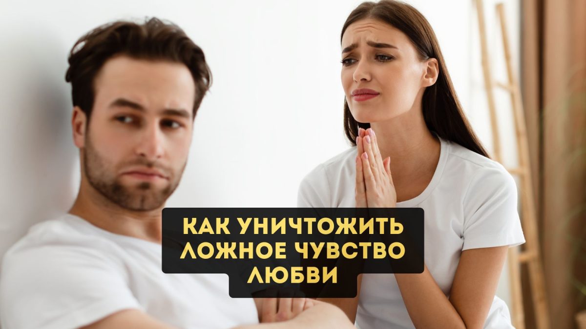 Как уничтожить ложное чувство любви